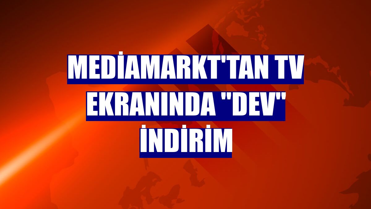 MediaMarkt'tan TV ekranında "dev" indirim