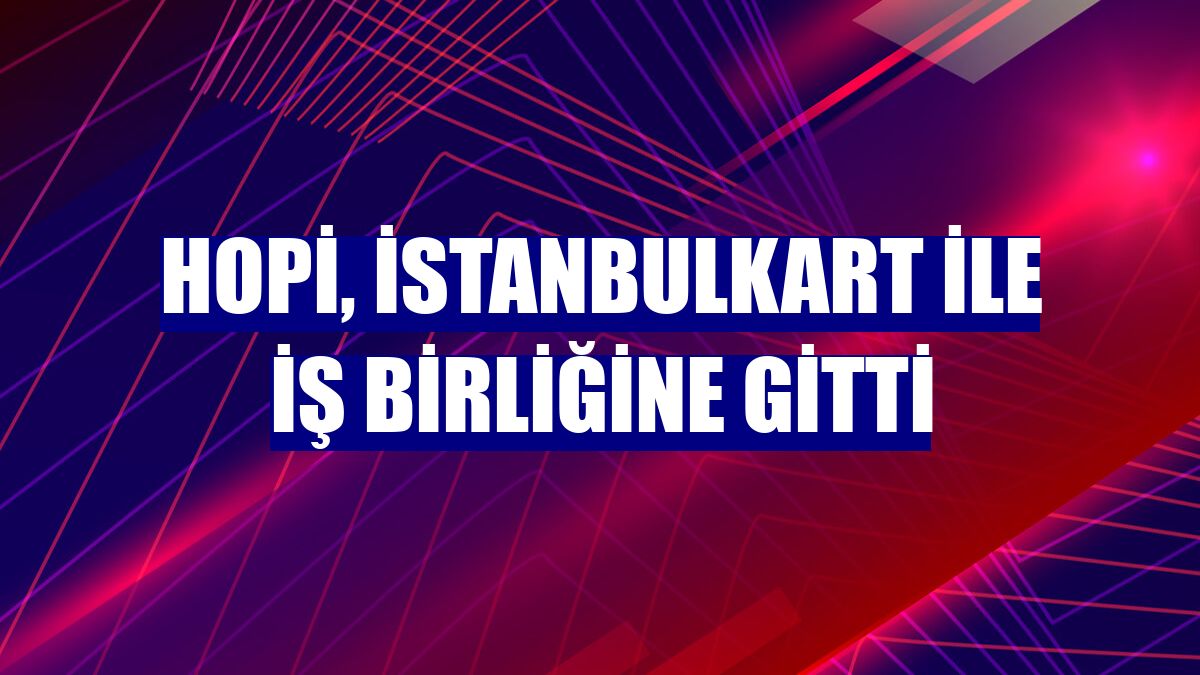 Hopi, İstanbulkart ile iş birliğine gitti