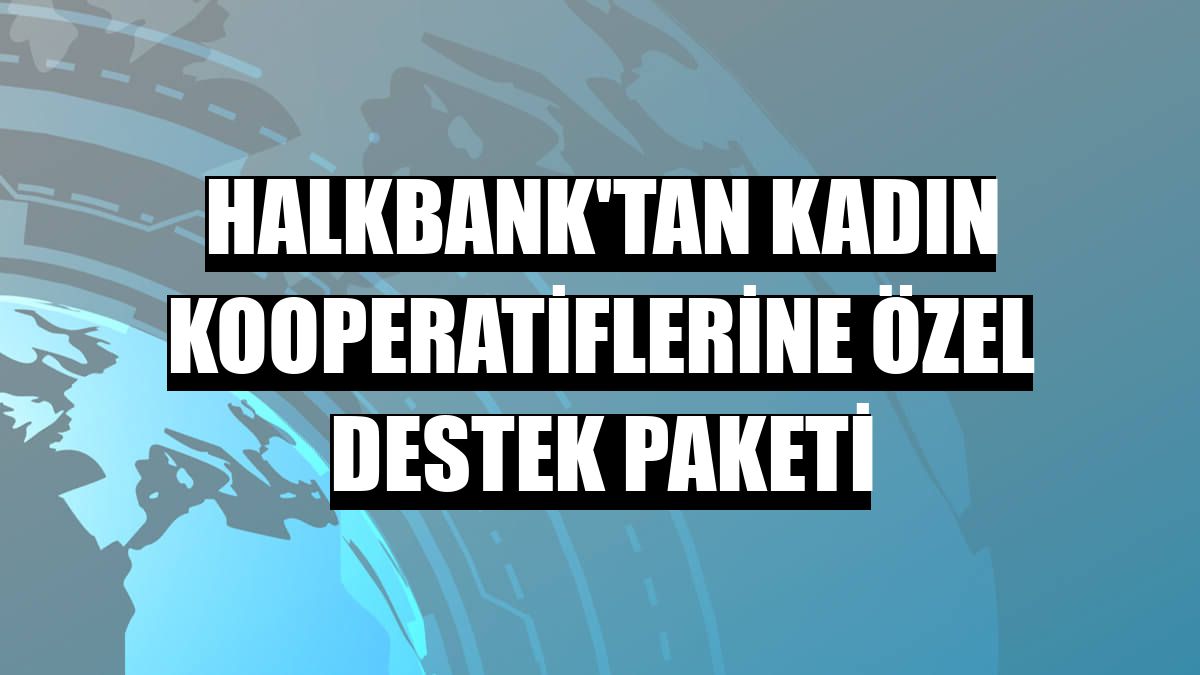 Halkbank'tan kadın kooperatiflerine özel destek paketi
