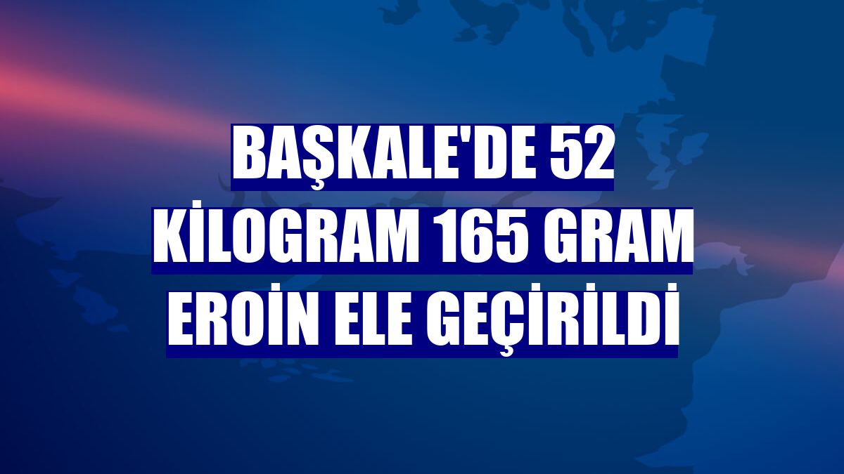 Başkale'de 52 kilogram 165 gram eroin ele geçirildi