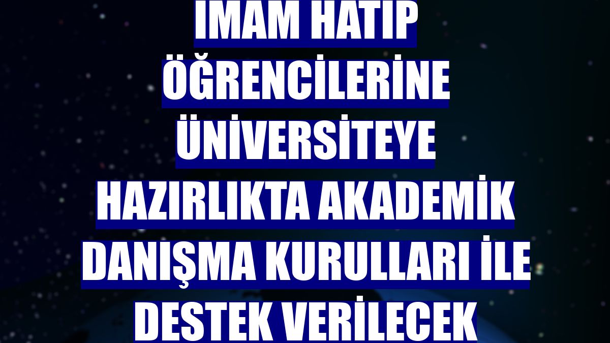 İmam hatip öğrencilerine üniversiteye hazırlıkta Akademik Danışma Kurulları ile destek verilecek