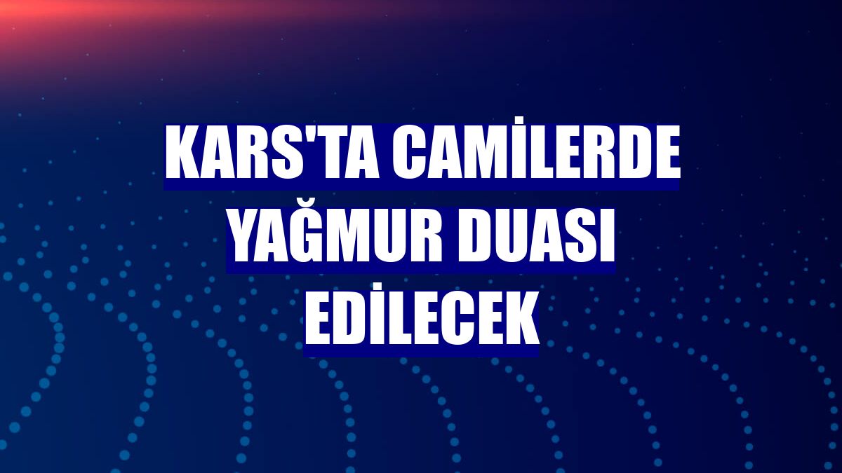 Kars'ta camilerde yağmur duası edilecek