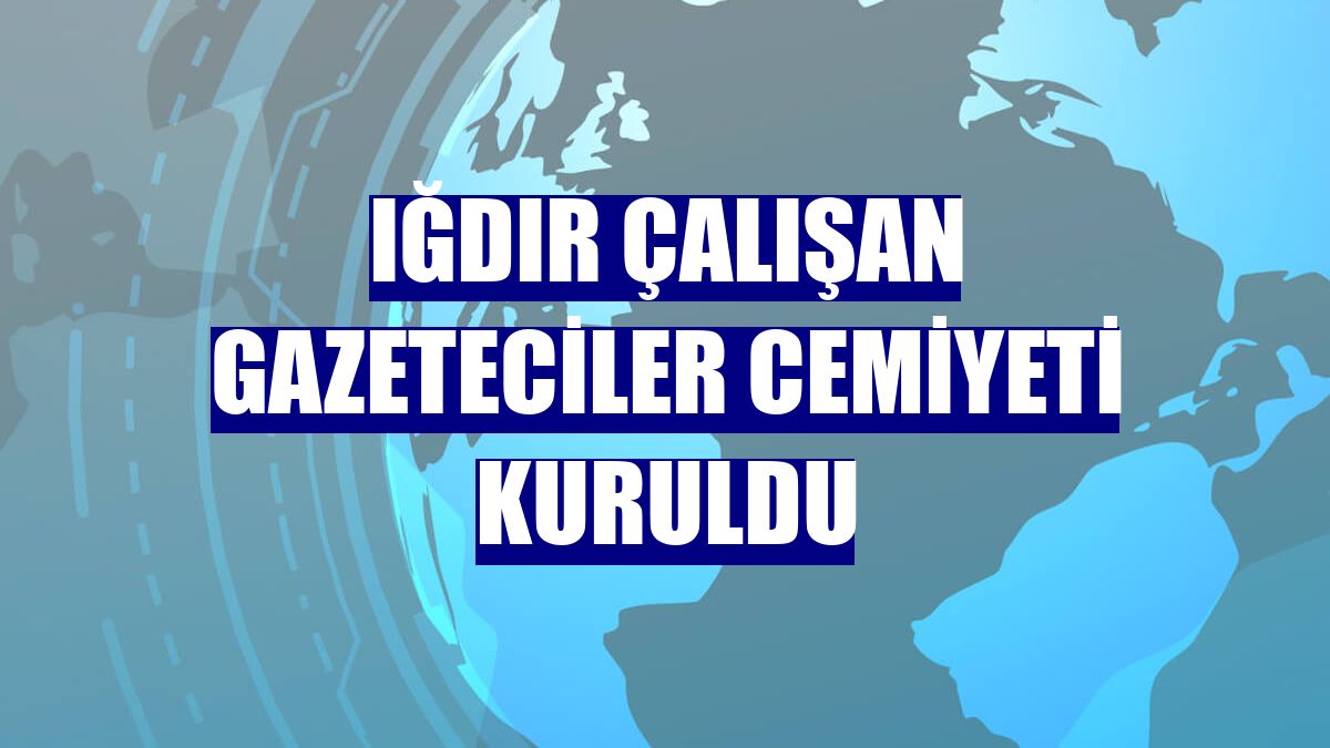 Iğdır Çalışan Gazeteciler Cemiyeti kuruldu