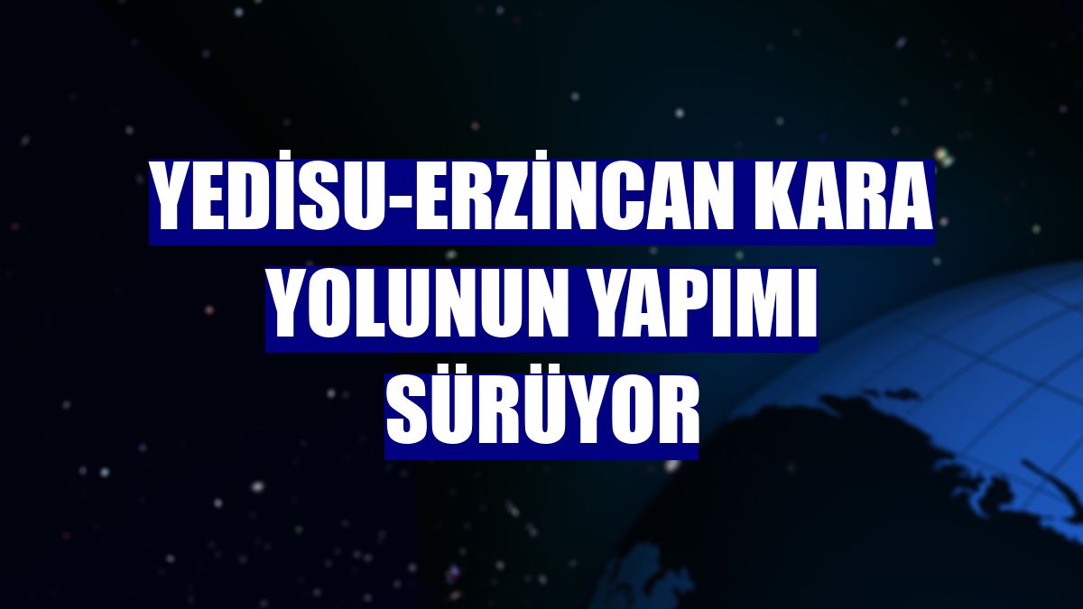 Yedisu-Erzincan kara yolunun yapımı sürüyor