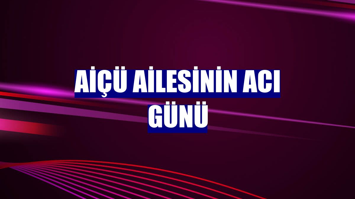 AİÇÜ ailesinin acı günü