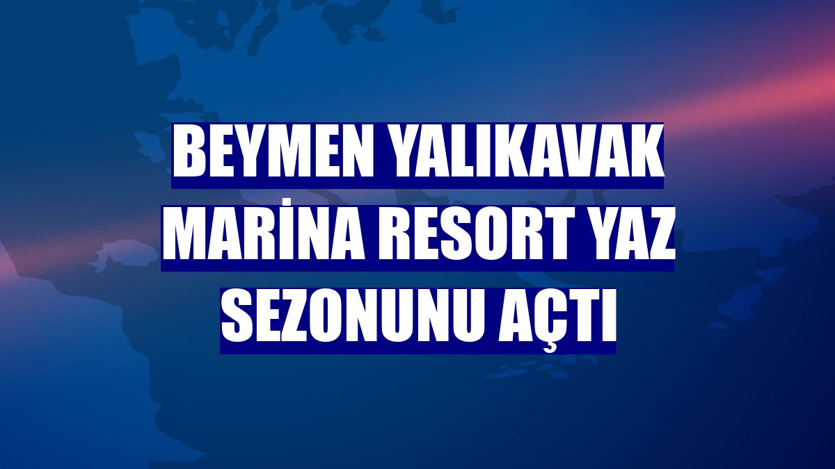 Beymen Yalıkavak Marina Resort yaz sezonunu açtı