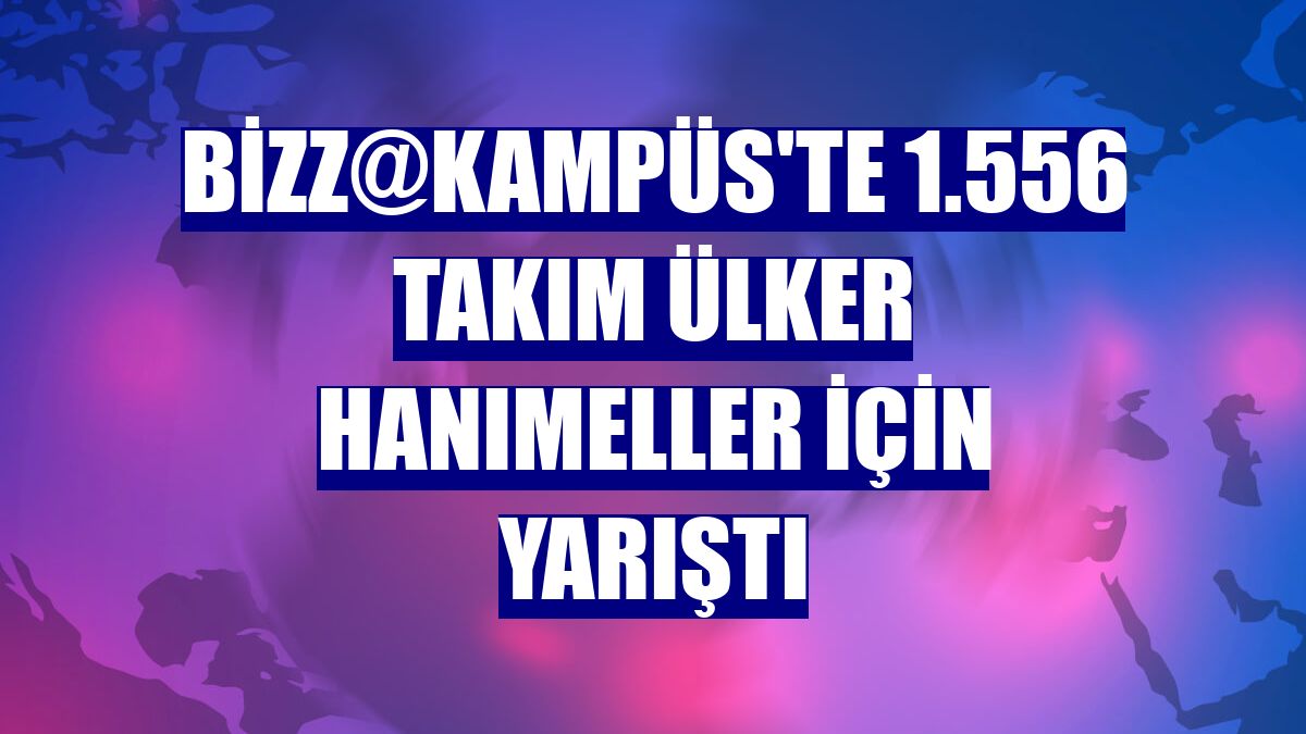 bizz@kampüs'te 1.556 takım Ülker Hanımeller için yarıştı