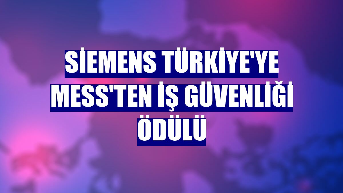 Siemens Türkiye'ye MESS'ten iş güvenliği ödülü