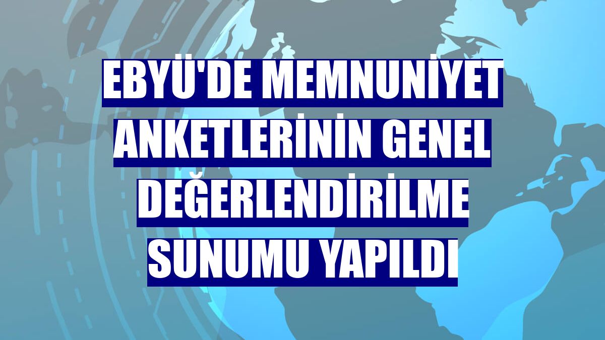 EBYÜ'de memnuniyet anketlerinin genel değerlendirilme sunumu yapıldı