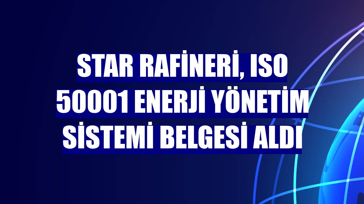 STAR Rafineri, ISO 50001 Enerji Yönetim Sistemi Belgesi aldı