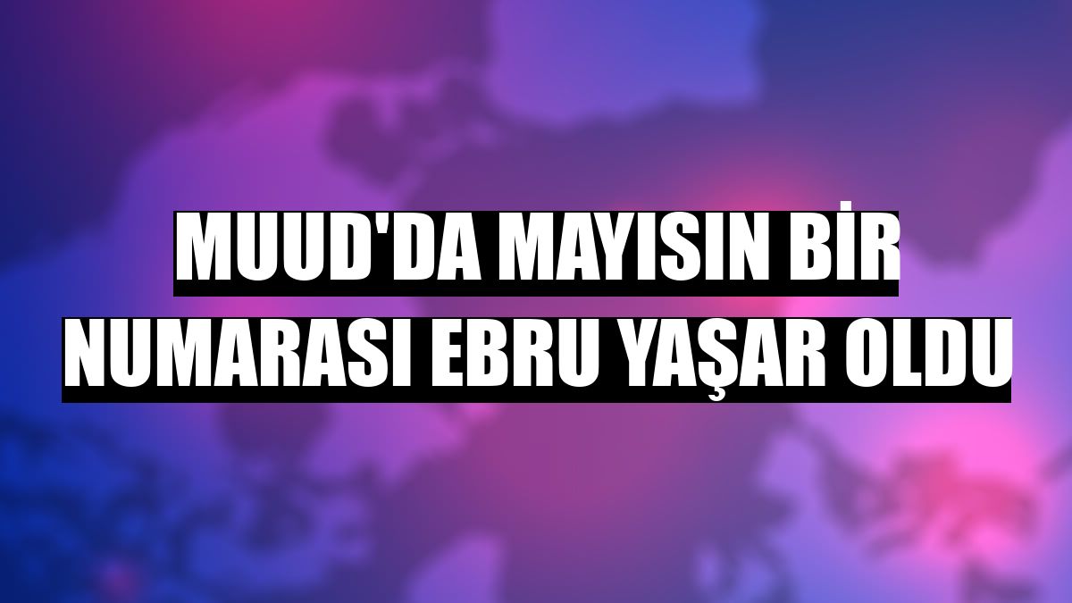 Muud'da mayısın bir numarası Ebru Yaşar oldu