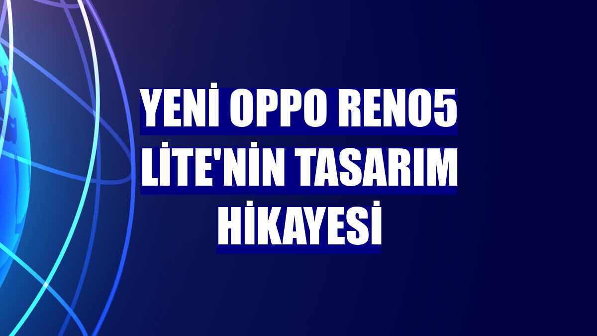 Yeni Oppo Reno5 Lite'nin tasarım hikayesi