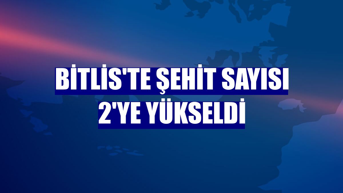 Bitlis'te şehit sayısı 2'ye yükseldi