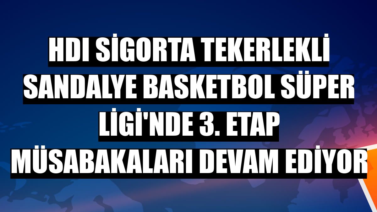 HDI Sigorta Tekerlekli Sandalye Basketbol Süper Ligi'nde 3. etap müsabakaları devam ediyor