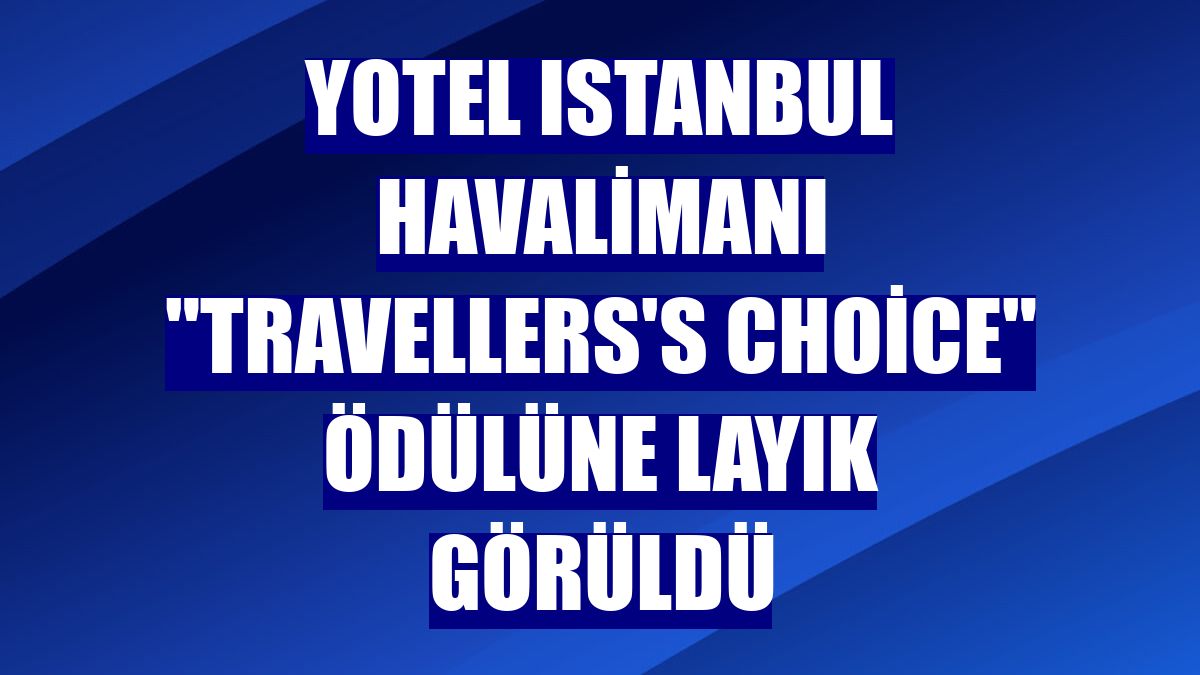 YOTEL Istanbul Havalimanı "Travellers's Choice" ödülüne layık görüldü