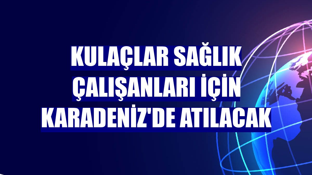 Kulaçlar sağlık çalışanları için Karadeniz'de atılacak
