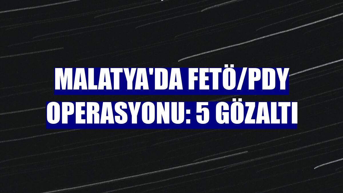 Malatya'da FETÖ/PDY operasyonu: 5 gözaltı