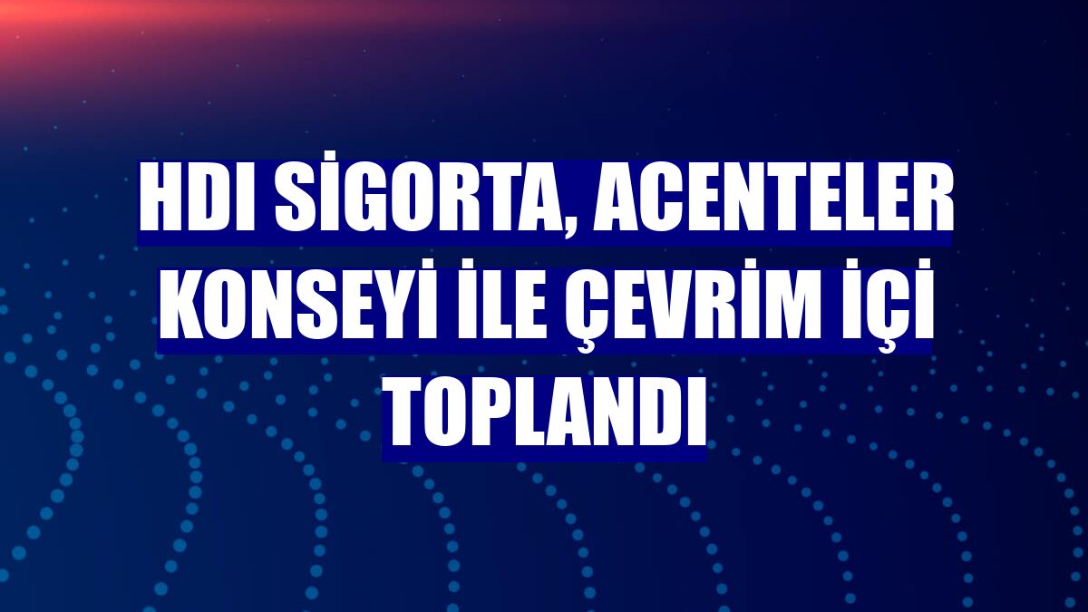 HDI Sigorta, acenteler konseyi ile çevrim içi toplandı