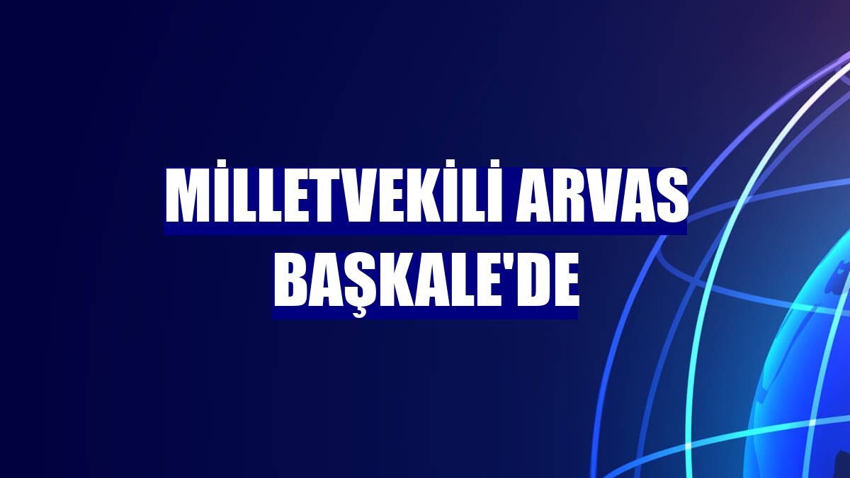 Milletvekili Arvas Başkale'de