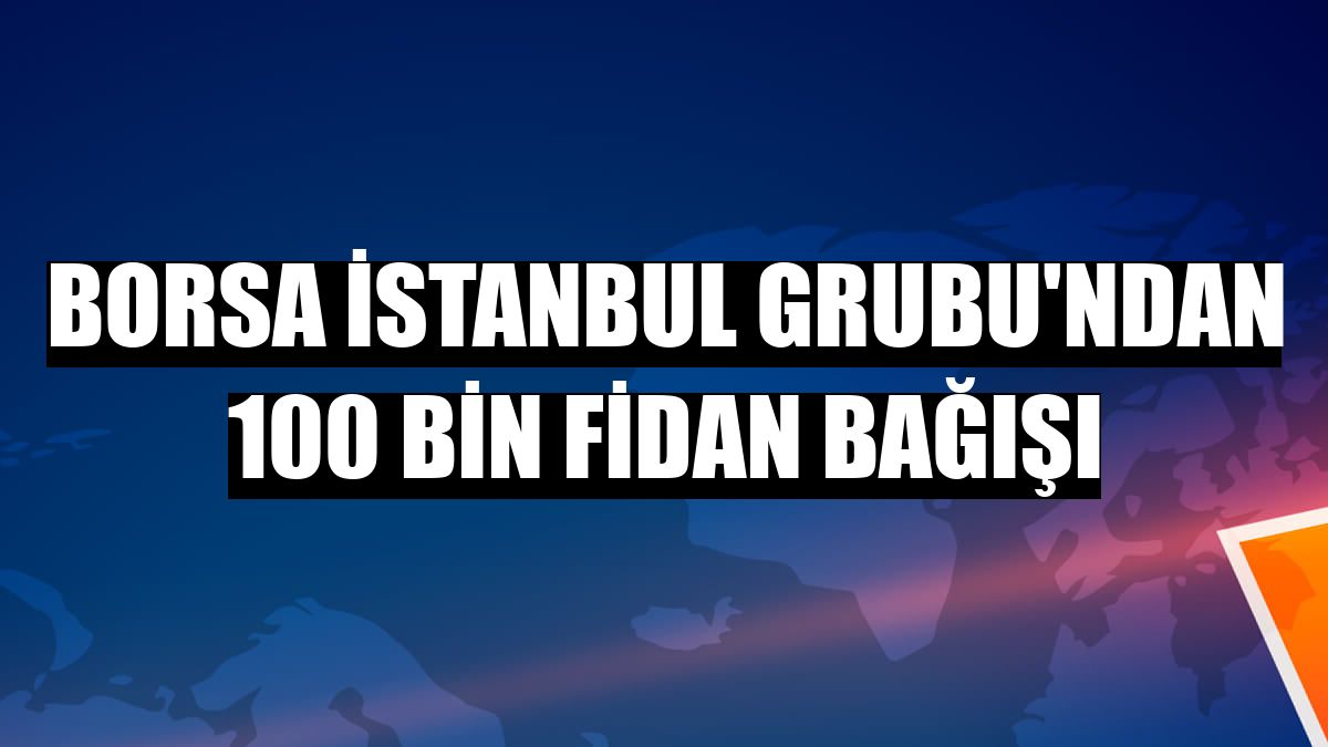 Borsa İstanbul Grubu'ndan 100 bin fidan bağışı