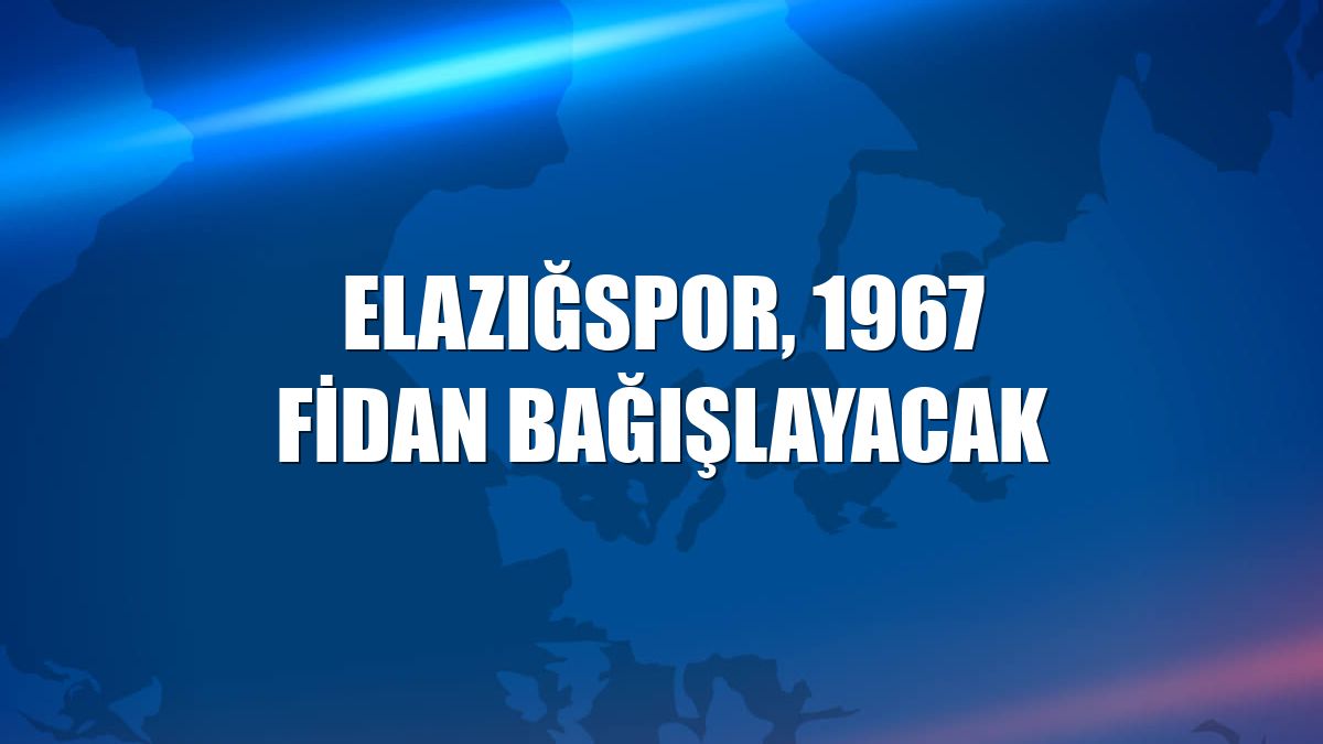 Elazığspor, 1967 fidan bağışlayacak