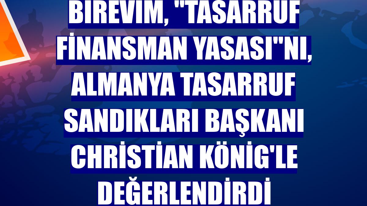 Birevim, "Tasarruf Finansman Yasası"nı, Almanya Tasarruf Sandıkları Başkanı Christian König'le değerlendirdi