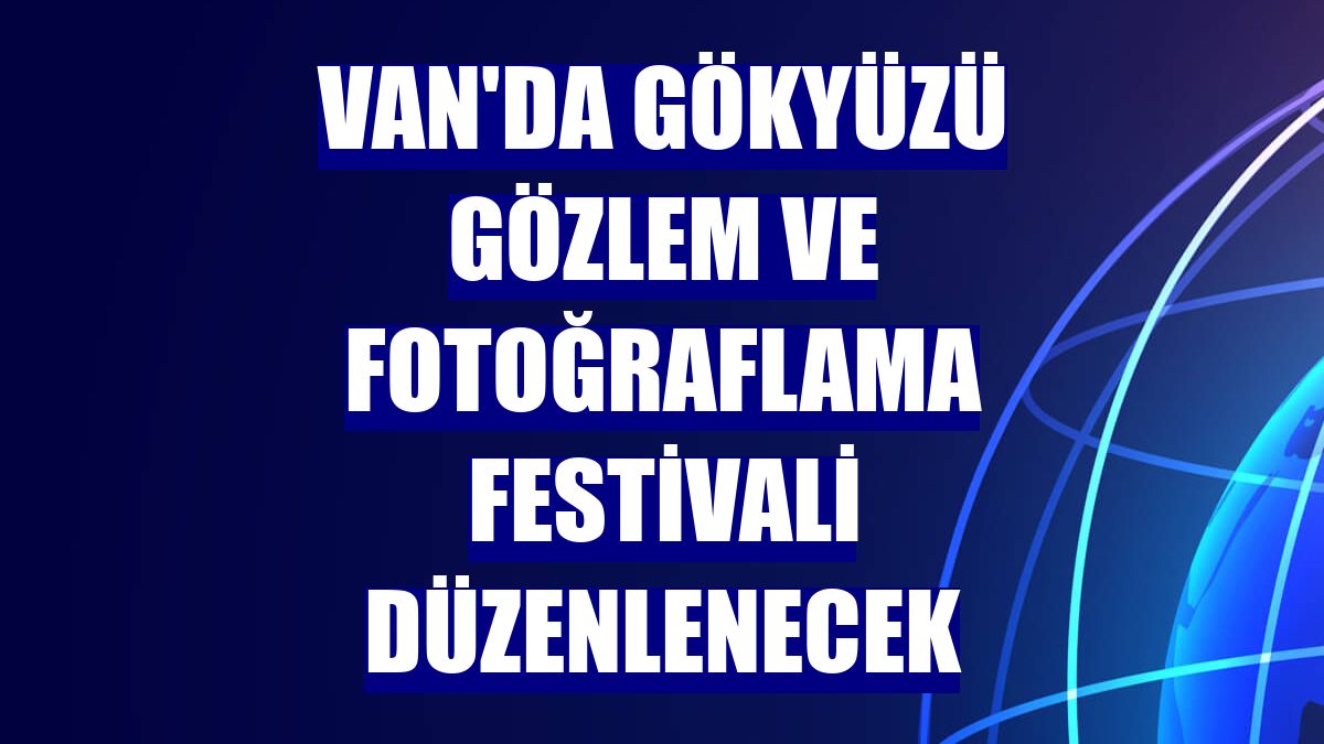 Van'da gökyüzü gözlem ve fotoğraflama festivali düzenlenecek
