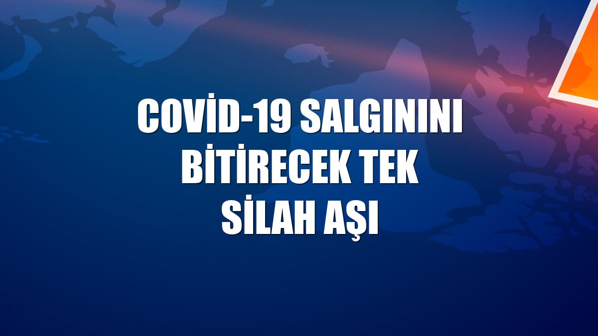 Covid-19 salgınını bitirecek tek silah aşı