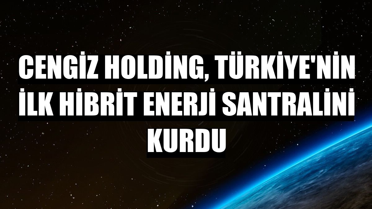 Cengiz Holding, Türkiye'nin ilk hibrit enerji santralini kurdu