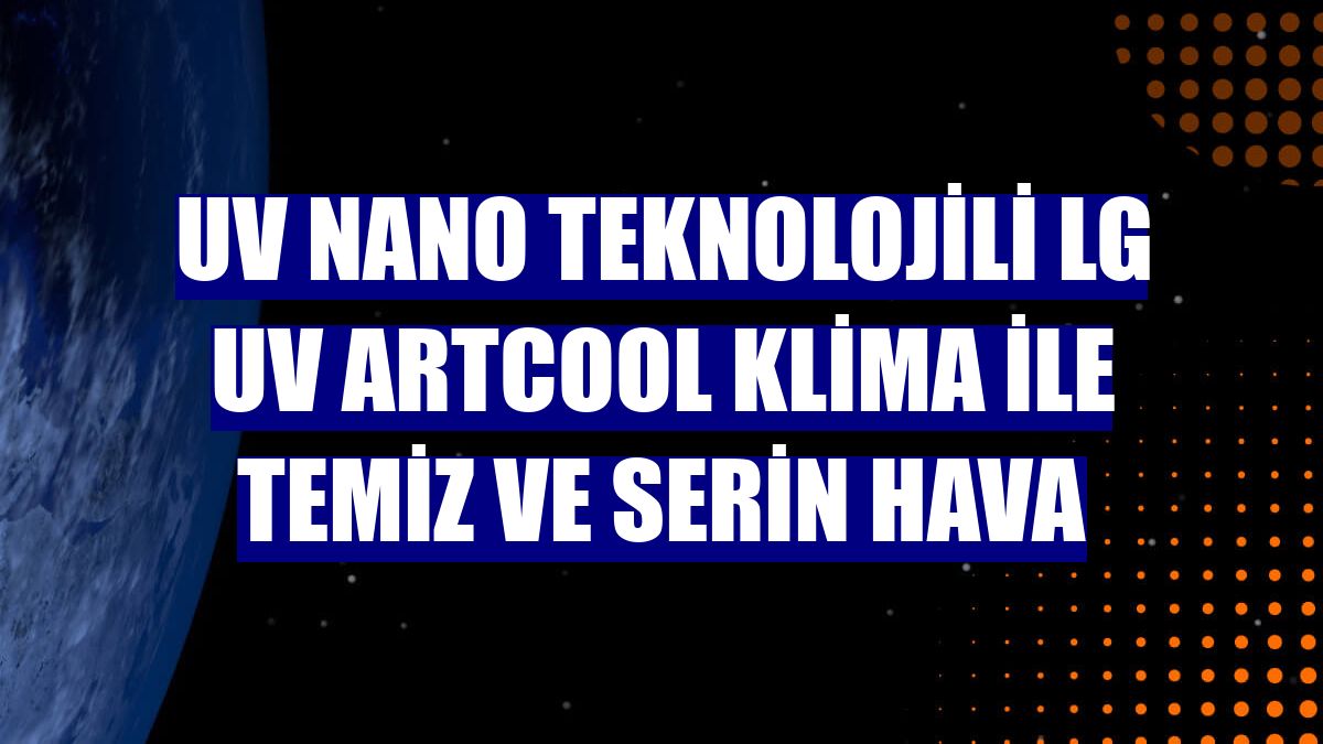 UV nano teknolojili LG UV ArtCool klima ile temiz ve serin hava