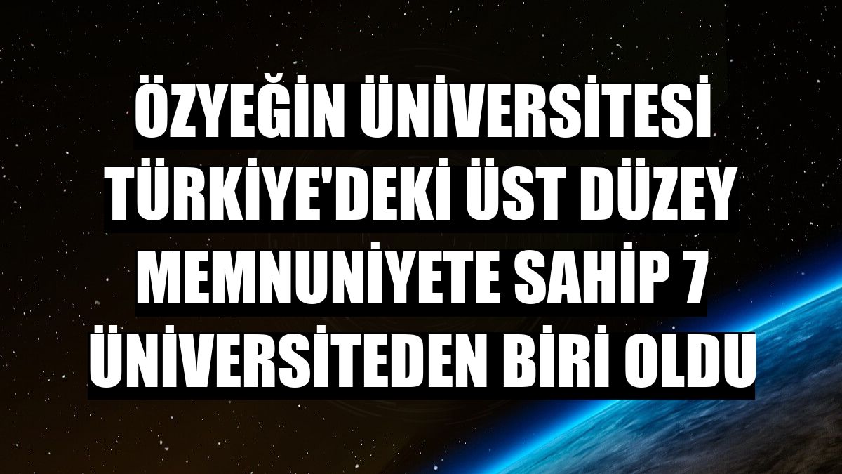 Özyeğin Üniversitesi Türkiye'deki üst düzey memnuniyete sahip 7 üniversiteden biri oldu