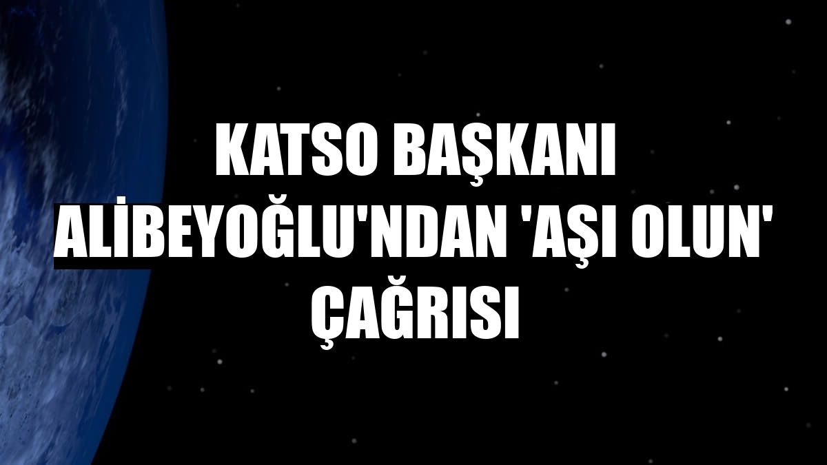 KATSO Başkanı Alibeyoğlu'ndan 'aşı olun' çağrısı