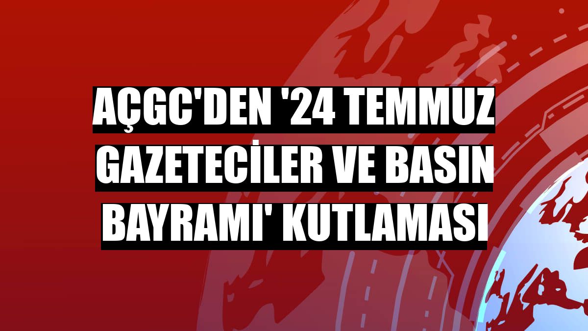 AÇGC'den '24 Temmuz Gazeteciler ve Basın Bayramı' kutlaması