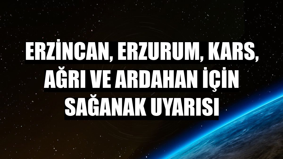 Erzincan, Erzurum, Kars, Ağrı ve Ardahan için sağanak uyarısı