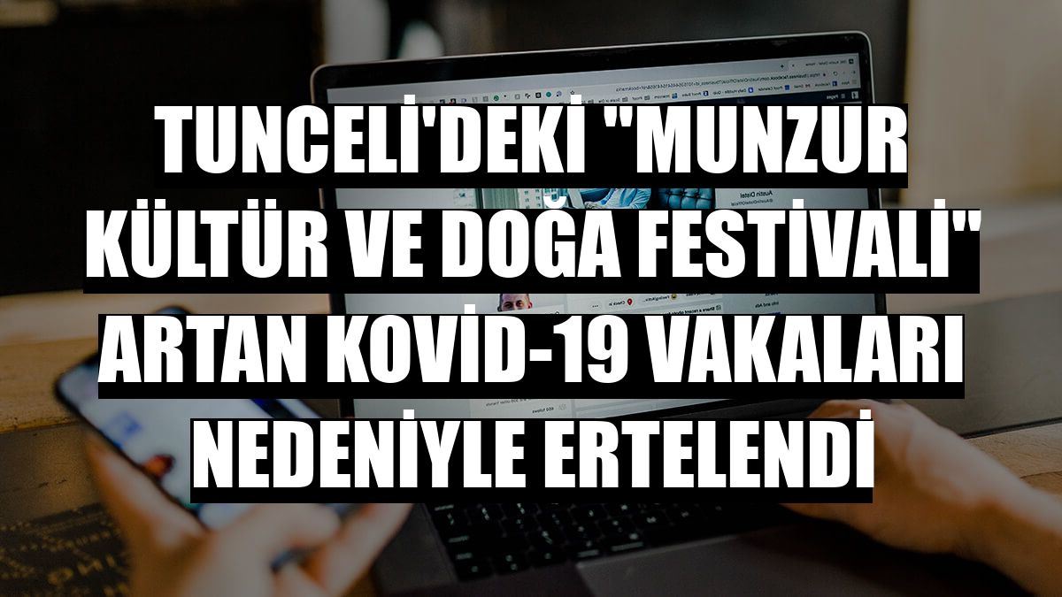 Tunceli'deki 'Munzur Kültür ve Doğa Festivali' artan Kovid-19 vakaları nedeniyle ertelendi