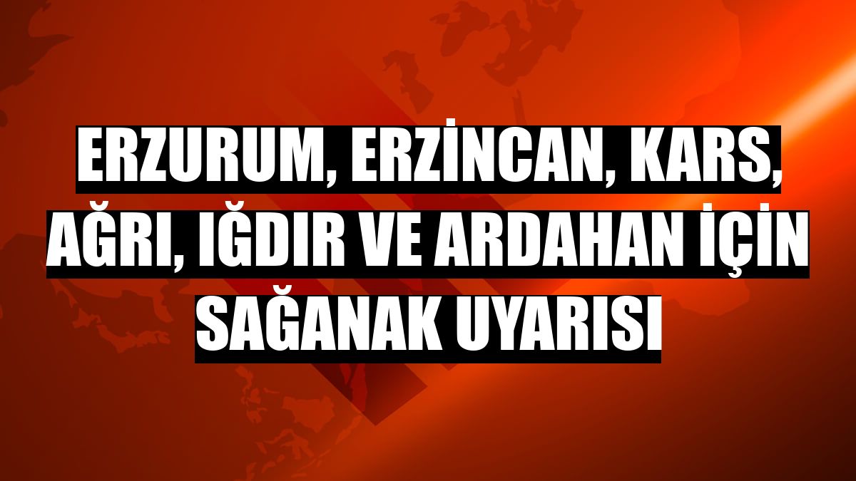 Erzurum, Erzincan, Kars, Ağrı, Iğdır ve Ardahan için sağanak uyarısı