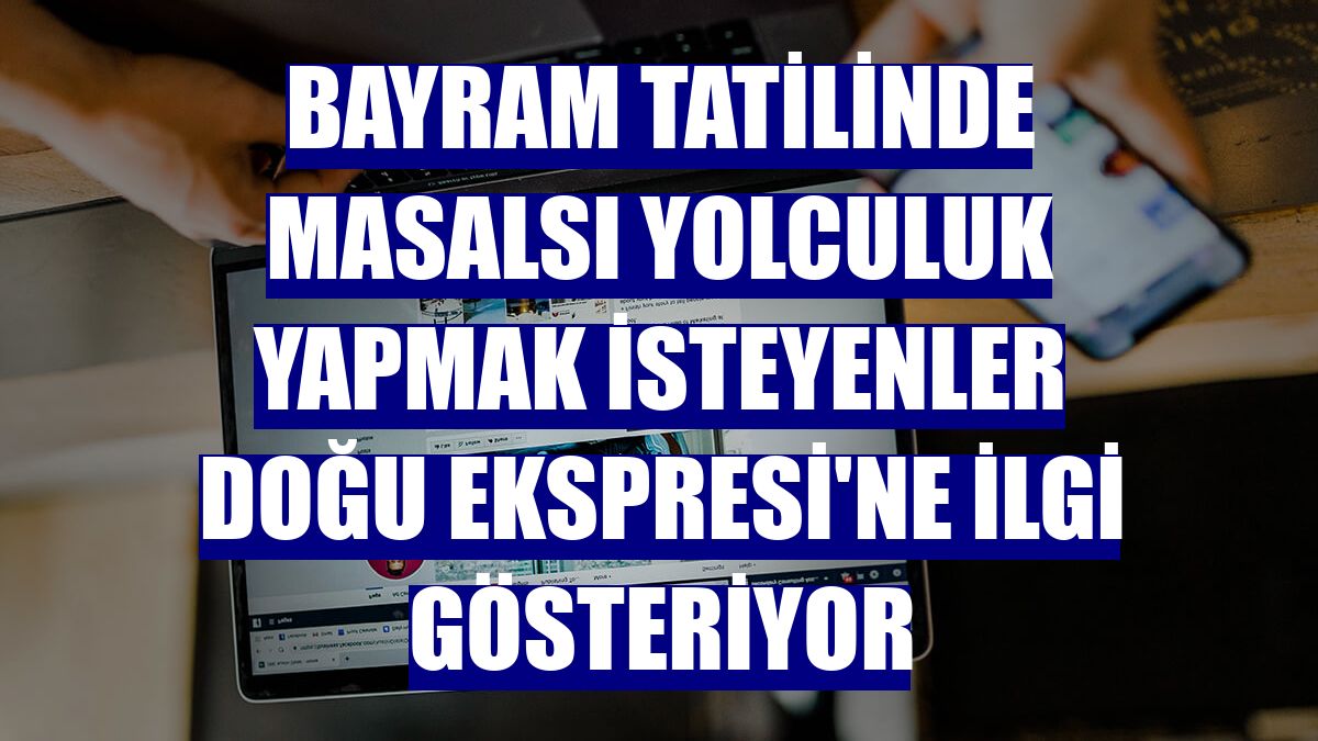 Bayram tatilinde masalsı yolculuk yapmak isteyenler Doğu Ekspresi'ne ilgi gösteriyor