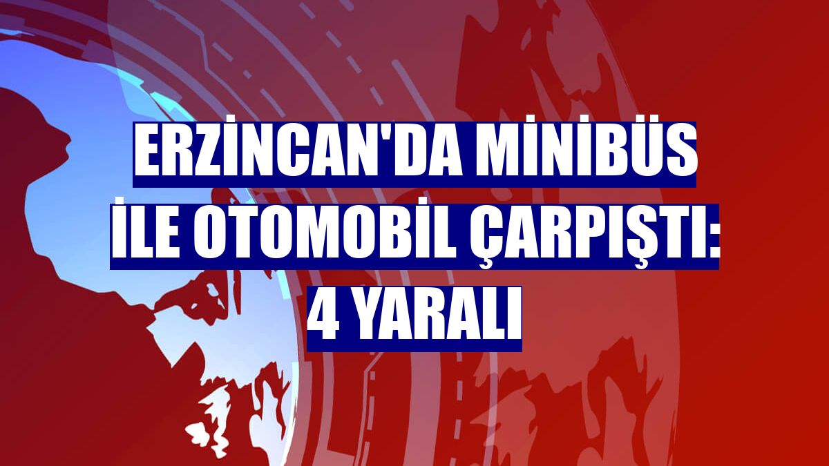 Erzincan'da minibüs ile otomobil çarpıştı: 4 yaralı