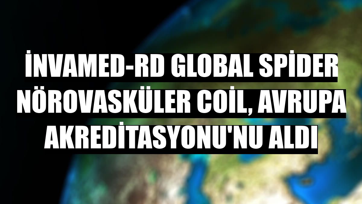 İnvamed-RD Global Spider Nörovasküler Coil, Avrupa Akreditasyonu'nu aldı
