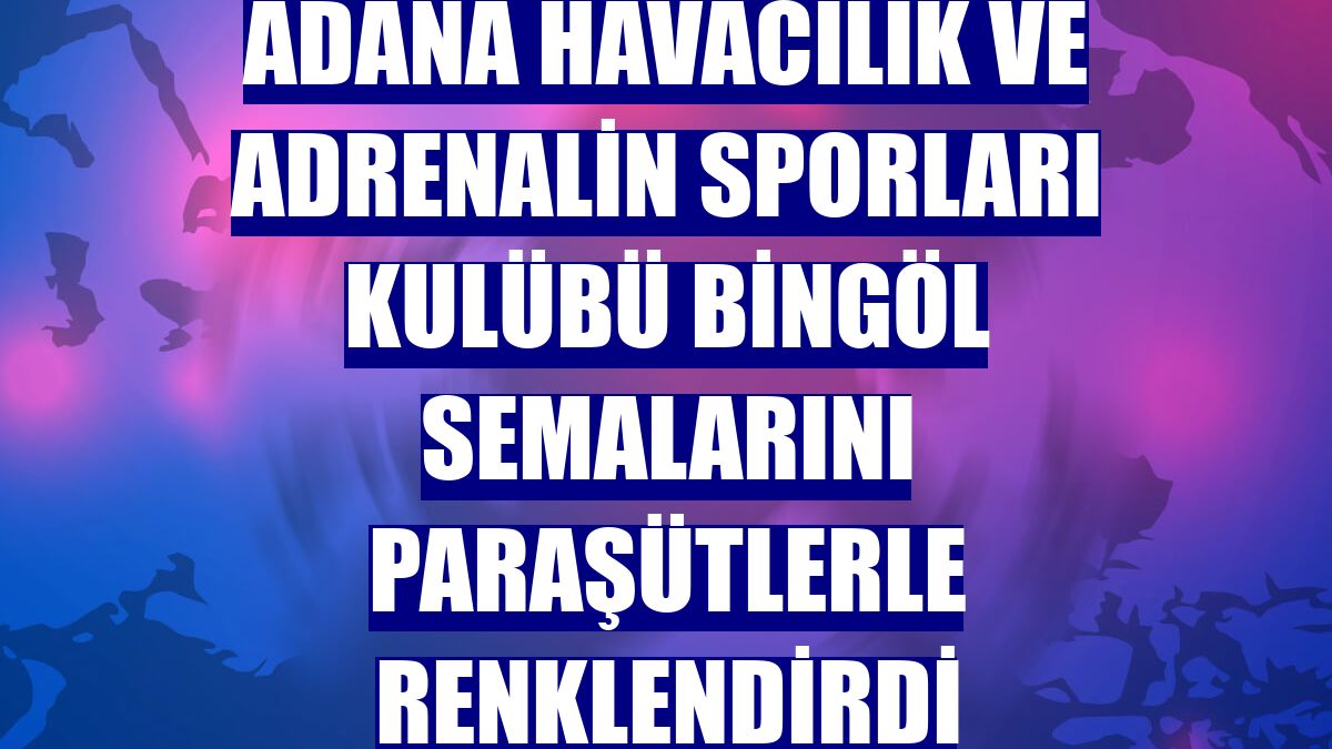 Adana Havacılık ve Adrenalin Sporları Kulübü Bingöl semalarını paraşütlerle renklendirdi