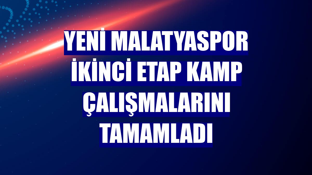 Yeni Malatyaspor ikinci etap kamp çalışmalarını tamamladı