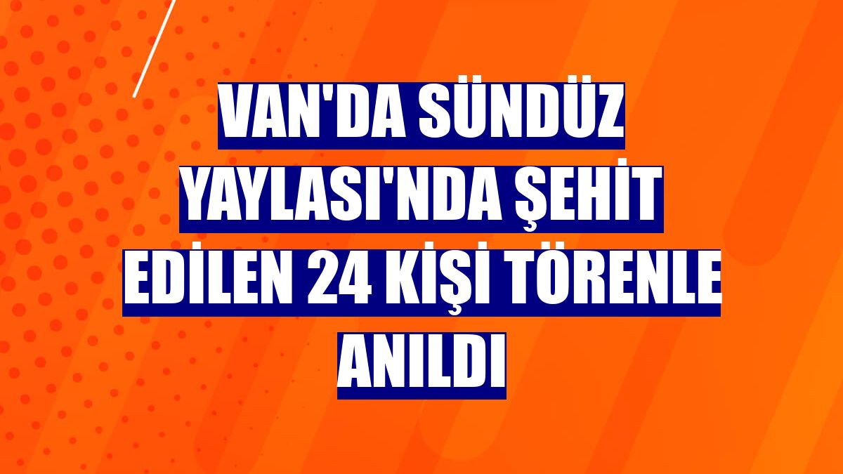 Van'da Sündüz Yaylası'nda şehit edilen 24 kişi törenle anıldı