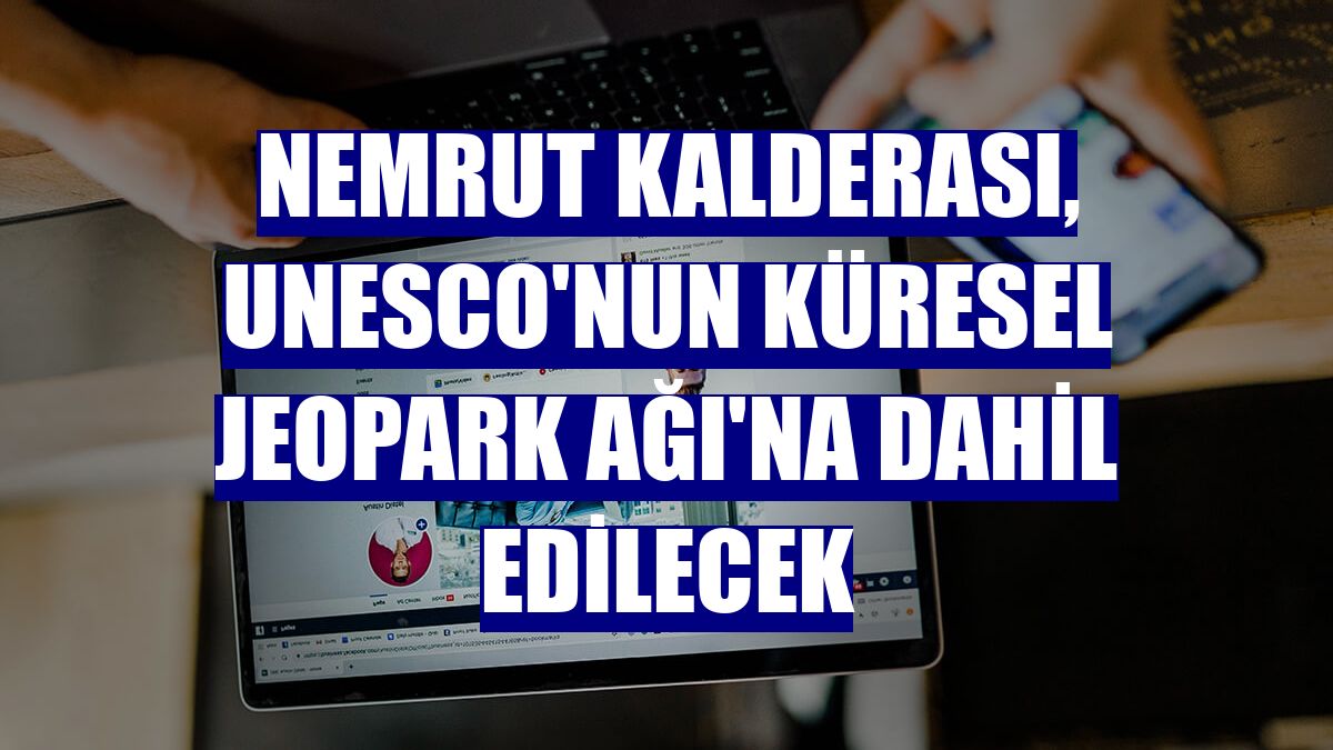 Nemrut Kalderası, UNESCO'nun Küresel Jeopark Ağı'na dahil edilecek