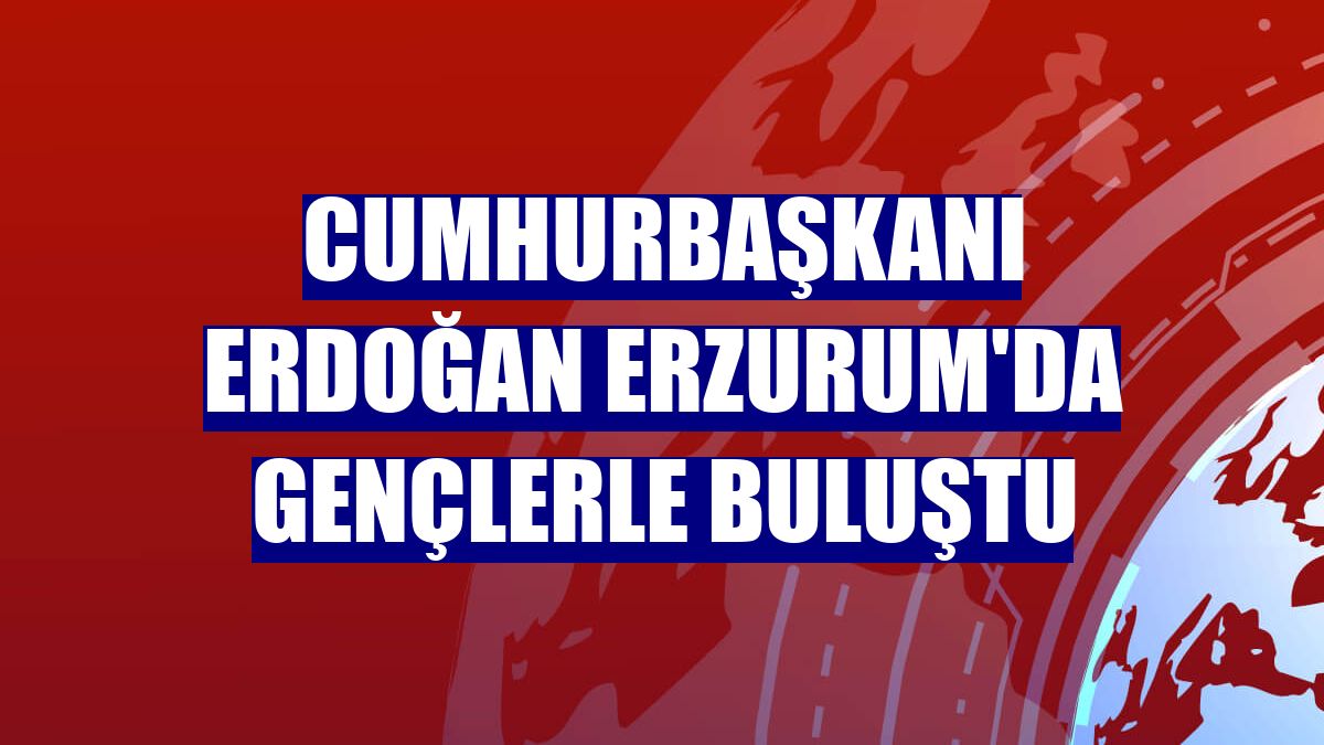 Cumhurbaşkanı Erdoğan Erzurum'da gençlerle buluştu