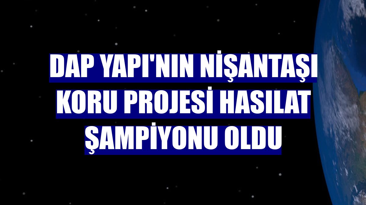 DAP Yapı'nın Nişantaşı Koru projesi hasılat şampiyonu oldu