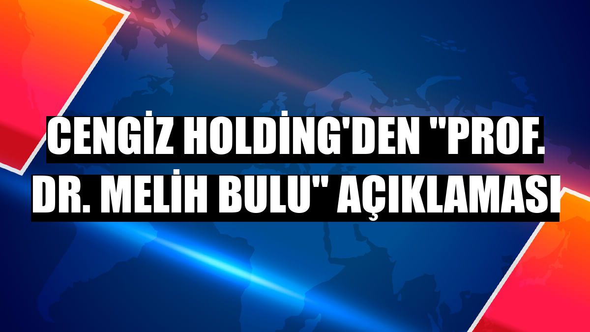 Cengiz Holding'den 'Prof. Dr. Melih Bulu' açıklaması