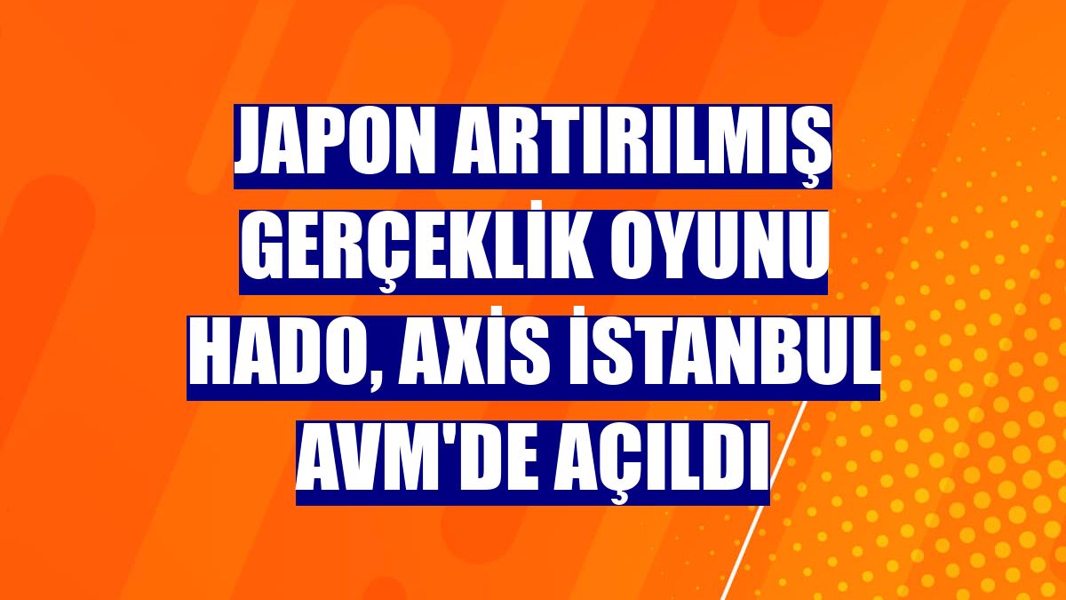 Japon artırılmış gerçeklik oyunu HADO, Axis İstanbul AVM'de açıldı