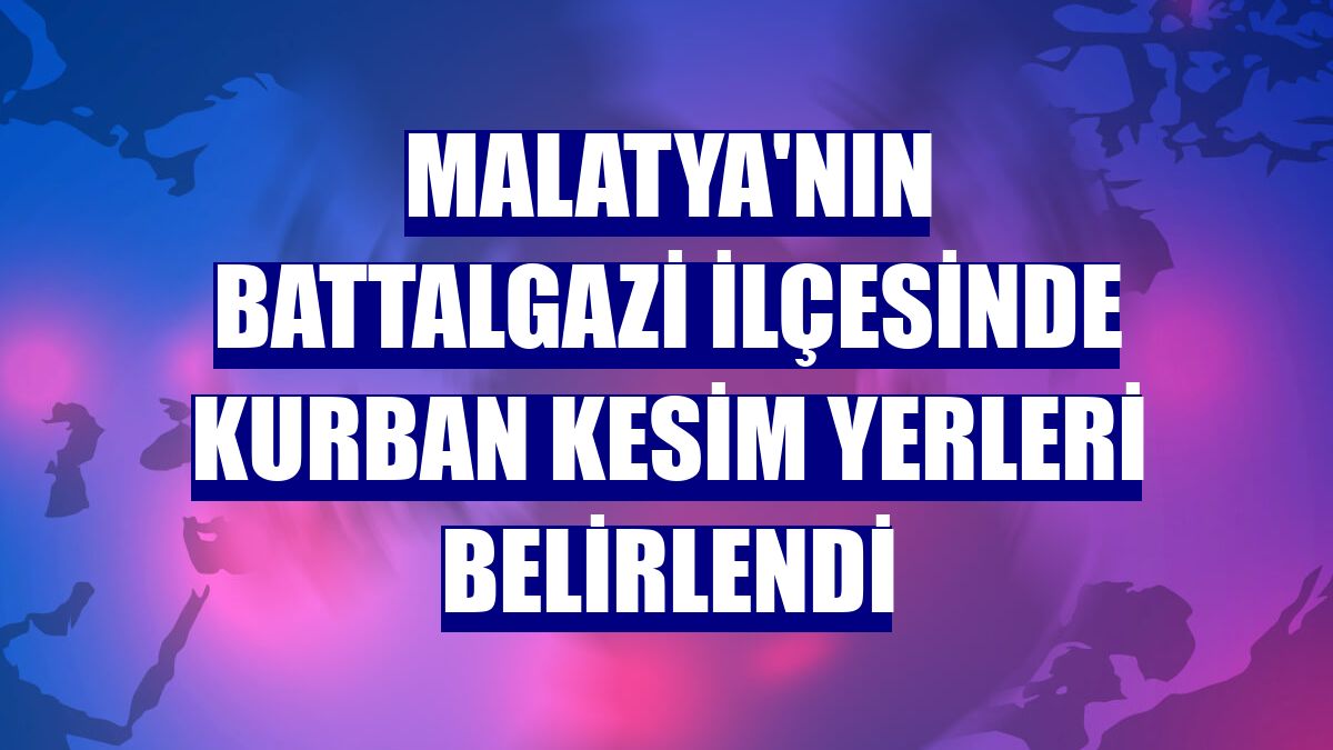 Malatya'nın Battalgazi ilçesinde kurban kesim yerleri belirlendi