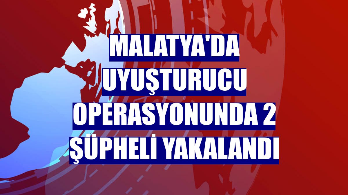Malatya'da uyuşturucu operasyonunda 2 şüpheli yakalandı