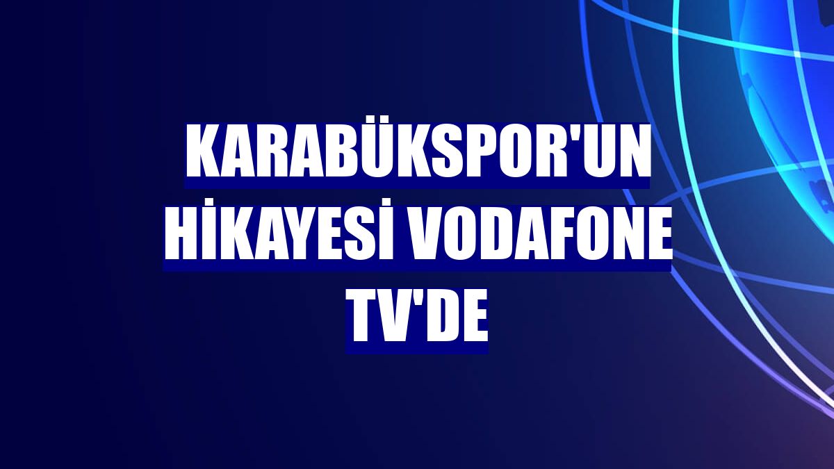 Karabükspor'un hikayesi Vodafone TV'de